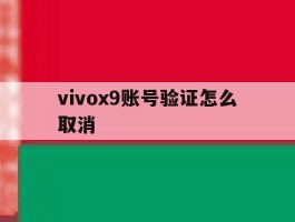 包含vivox9账号验证怎么取消的词条