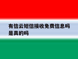有信云短信接收免费信息吗是真的吗