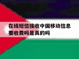 在线短信接收中国移动信息要收费吗是真的吗