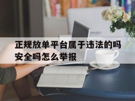 正规放单平台属于违法的吗安全吗怎么举报的简单介绍