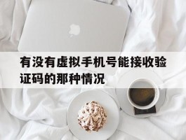 包含有没有虚拟手机号能接收验证码的那种情况的词条