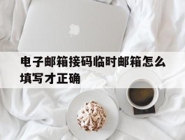 电子邮箱接码临时邮箱怎么填写才正确