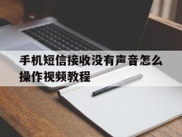 包含手机短信接收没有声音怎么操作视频教程的词条