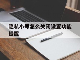 隐私小号怎么关闭设置功能提醒