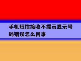 手机短信接收不提示显示号码错误怎么回事