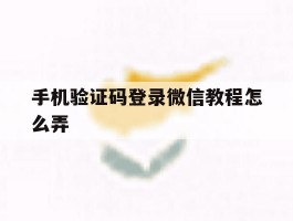 手机验证码登录微信教程怎么弄