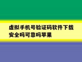 虚拟手机号验证码软件下载安全吗可靠吗苹果的简单介绍