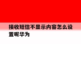接收短信不显示内容怎么设置呢华为