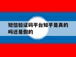 短信验证码平台知乎是真的吗还是假的