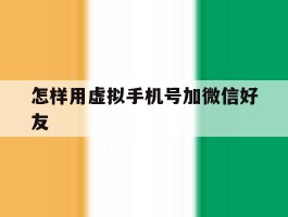 怎样用虚拟手机号加微信好友