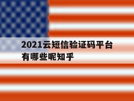 2021云短信验证码平台有哪些呢知乎的简单介绍