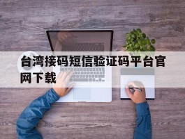 台湾接码短信验证码平台官网下载