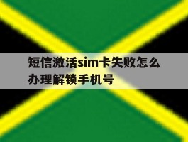 短信激活sim卡失败怎么办理解锁手机号