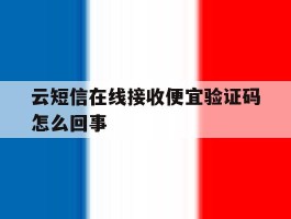 云短信在线接收便宜验证码怎么回事