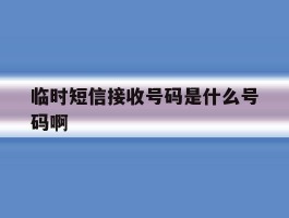 临时短信接收号码是什么号码啊