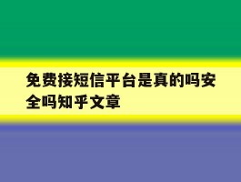 免费接短信平台是真的吗安全吗知乎文章的简单介绍