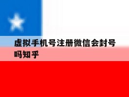 包含虚拟手机号注册微信会封号吗知乎的词条