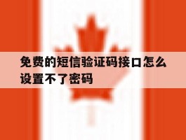 免费的短信验证码接口怎么设置不了密码
