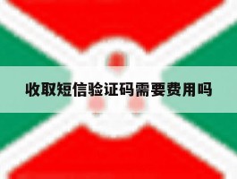 收取短信验证码需要费用吗