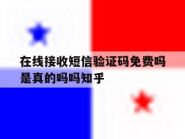 在线接收短信验证码免费吗是真的吗吗知乎