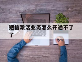 短信激活业务怎么开通不了了