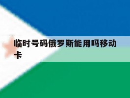 临时号码俄罗斯能用吗移动卡