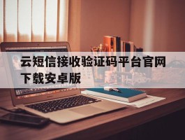 关于云短信接收验证码平台官网下载安卓版的信息