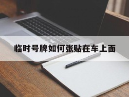 临时号牌如何张贴在车上面