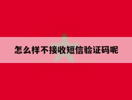 怎么样不接收短信验证码呢