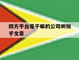 四方平台是干嘛的公司啊知乎文章的简单介绍