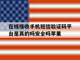 在线接收手机短信验证码平台是真的吗安全吗苹果的简单介绍