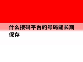 什么接码平台的号码能长期保存