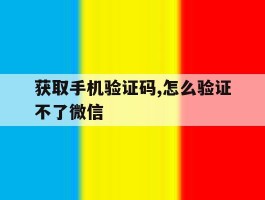 获取手机验证码,怎么验证不了微信