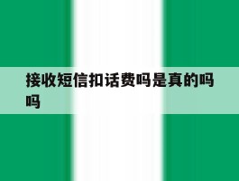 接收短信扣话费吗是真的吗吗