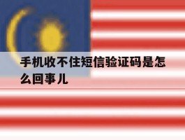 手机收不住短信验证码是怎么回事儿