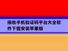 接收手机验证码平台大全软件下载安装苹果版的简单介绍