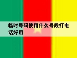 临时号码使用什么号段打电话好用