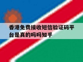 包含香港免费接收短信验证码平台是真的吗吗知乎的词条