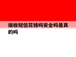 接收短信花钱吗安全吗是真的吗