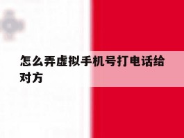 怎么弄虚拟手机号打电话给对方