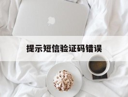 提示短信验证码错误