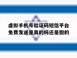 包含虚拟手机号验证码短信平台免费发送是真的吗还是假的的词条