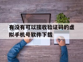 有没有可以接收验证码的虚拟手机号软件下载