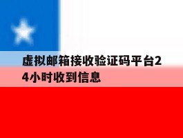 虚拟邮箱接收验证码平台24小时收到信息