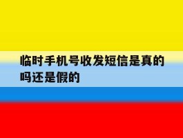 临时手机号收发短信是真的吗还是假的