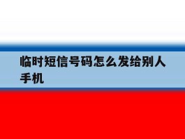 临时短信号码怎么发给别人手机