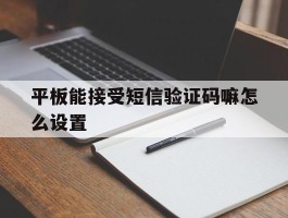 平板能接受短信验证码嘛怎么设置