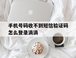 手机号码收不到短信验证码怎么登录滴滴