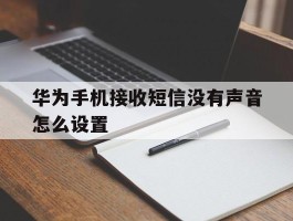 华为手机接收短信没有声音怎么设置