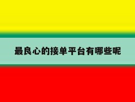 最良心的接单平台有哪些呢